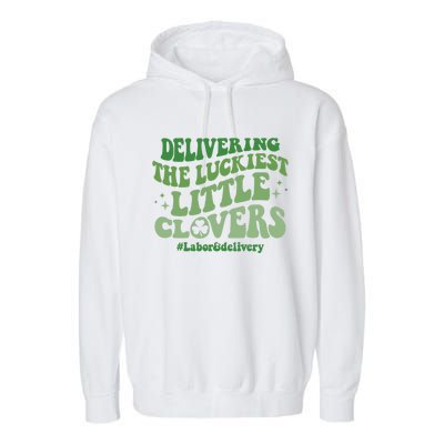 Delivering Luckiest Little Clovers St Patricks Day L And D Nurse Gift Garment-Dyed Fleece Hoodie