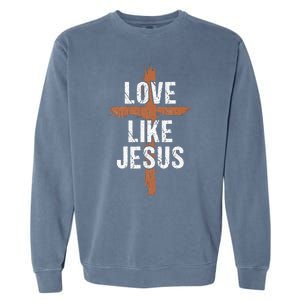 Dad Love Like Jesusshirt Christian Religious Cross Jesus Garment-Dyed Sweatshirt