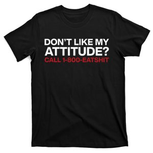 Dont Like My Attitude Call 1 800 Eatshit T-Shirt