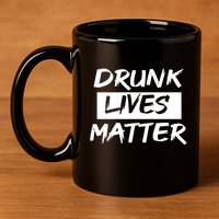 Drunk Lives Matter 11oz C Handle Ceramic Mug