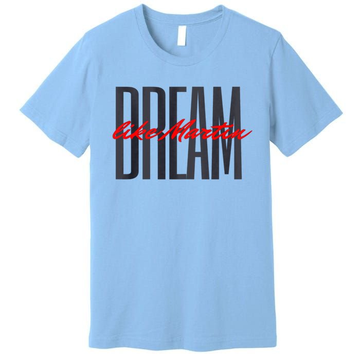 Dream Like Martin Mlk Day Celebration King Cultural Gift Premium T-Shirt