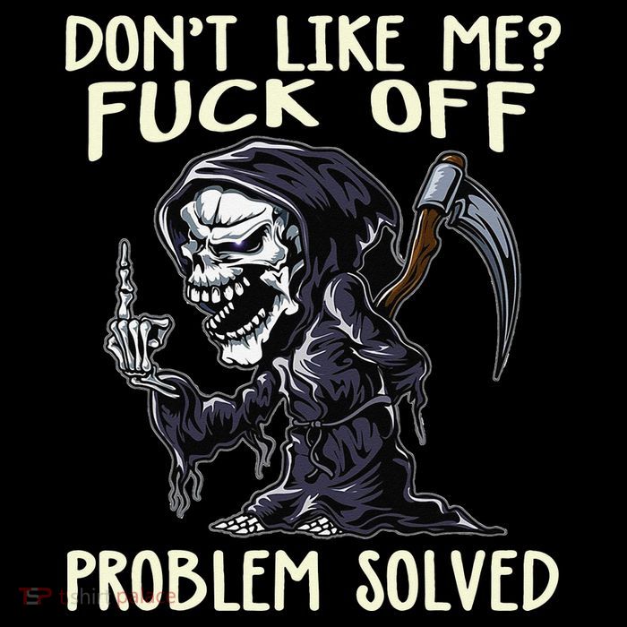 Don't Like Me Fuck Off Problem Solved Funny Grim Reaper Sweatshirt