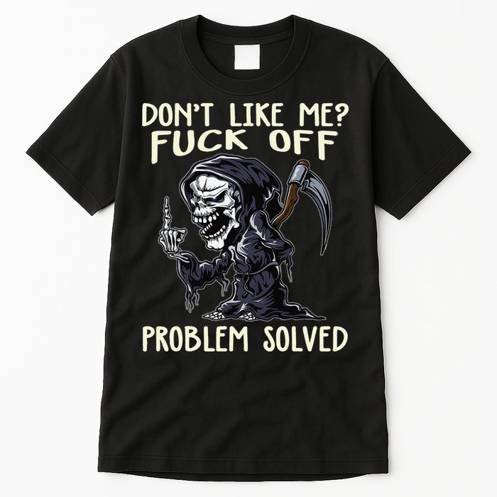Don't Like Me Fuck Off Problem Solved Funny Grim Reaper Tall T-Shirt