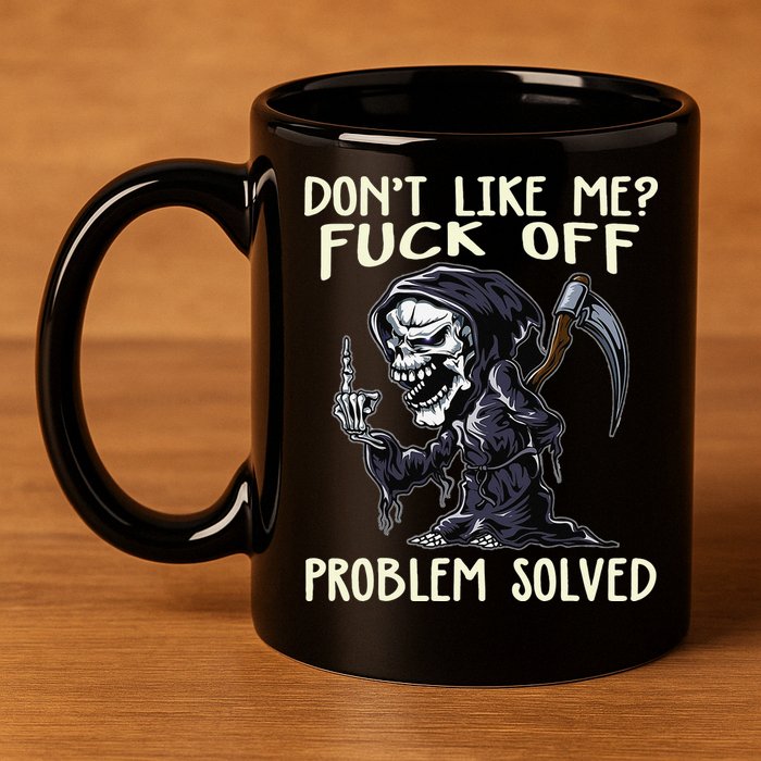 Don't Like Me Fuck Off Problem Solved Funny Grim Reaper 11oz C Handle Ceramic Mug