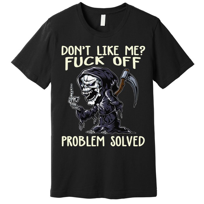 Don't Like Me Fuck Off Problem Solved Funny Grim Reaper Premium T-Shirt