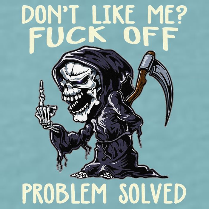 Don't Like Me Fuck Off Problem Solved Funny Grim Reaper Sueded Cloud Jersey T-Shirt