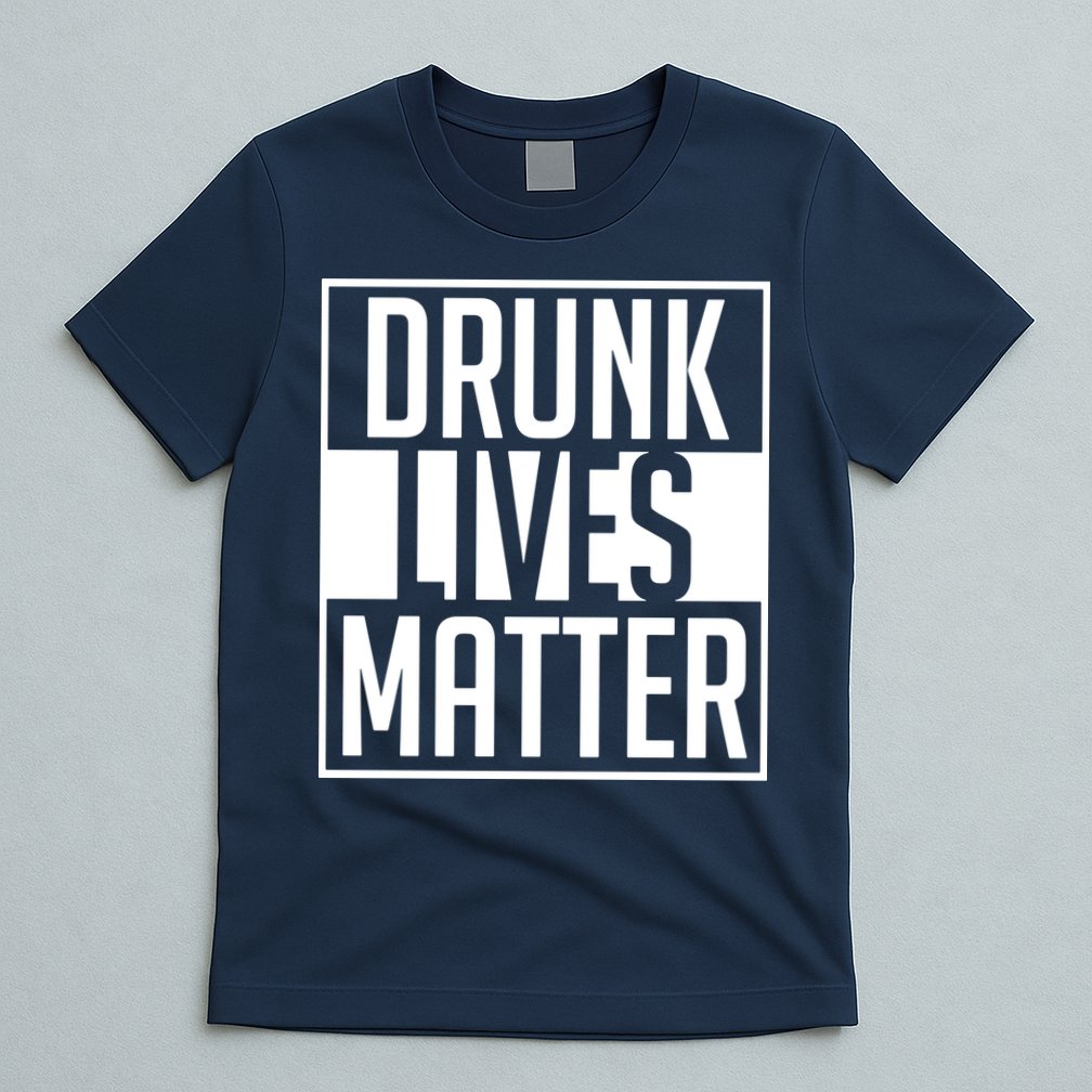 Drunk Lives Matter T-Shirt