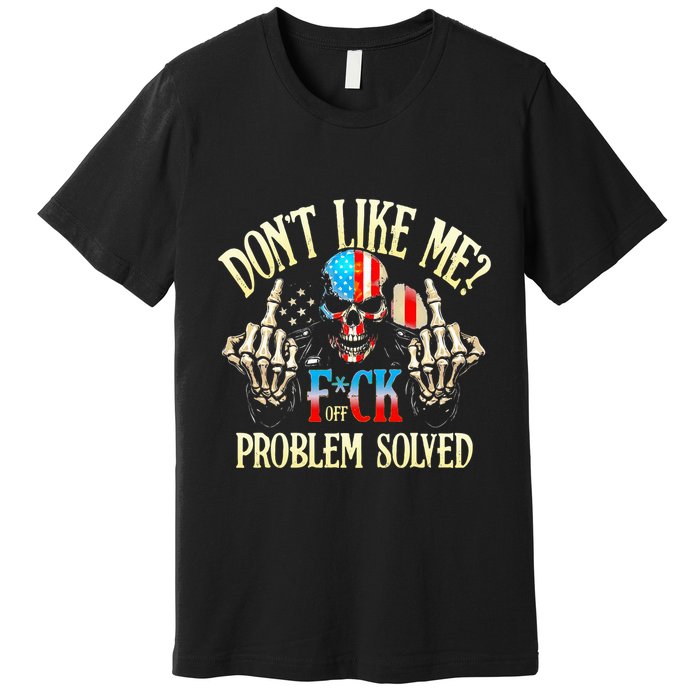 Dont Like Me F Ck Off Problemsolved Funny Skull Grim Reaper Premium T-Shirt
