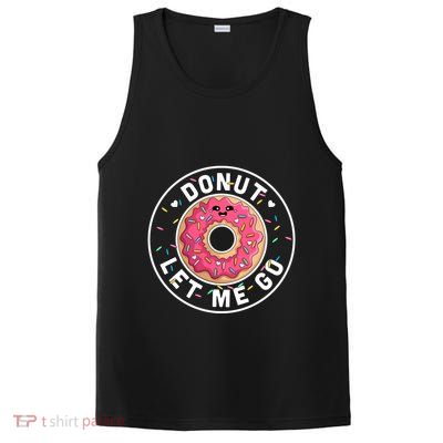 Donut Let Me Go Gift Funny Valentines Day Donut Gift Donut Lover Gift PosiCharge Competitor Tank