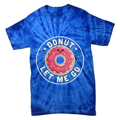 Donut Let Me Go Gift Funny Valentines Day Donut Gift Donut Lover Gift Tie-Dye T-Shirt