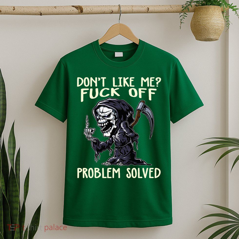 DonT Like Me Fuck Off Problem Solved T-Shirt