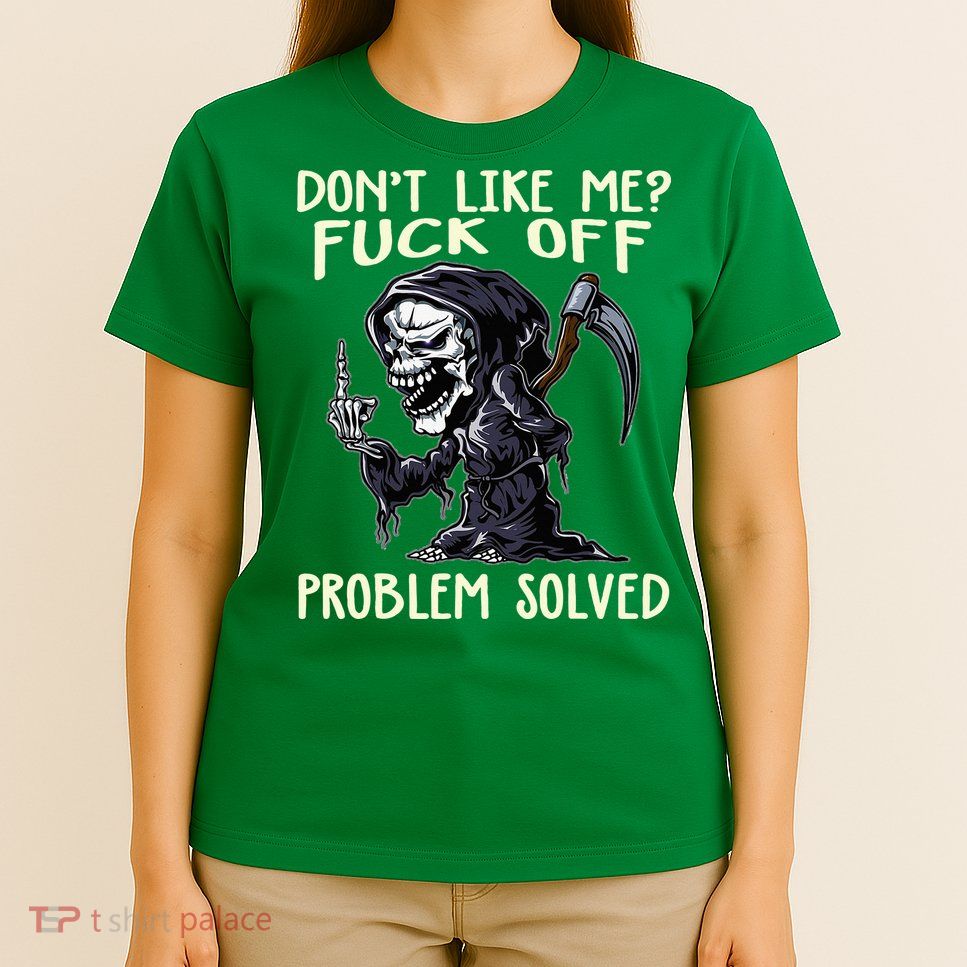 DonT Like Me Fuck Off Problem Solved T-Shirt
