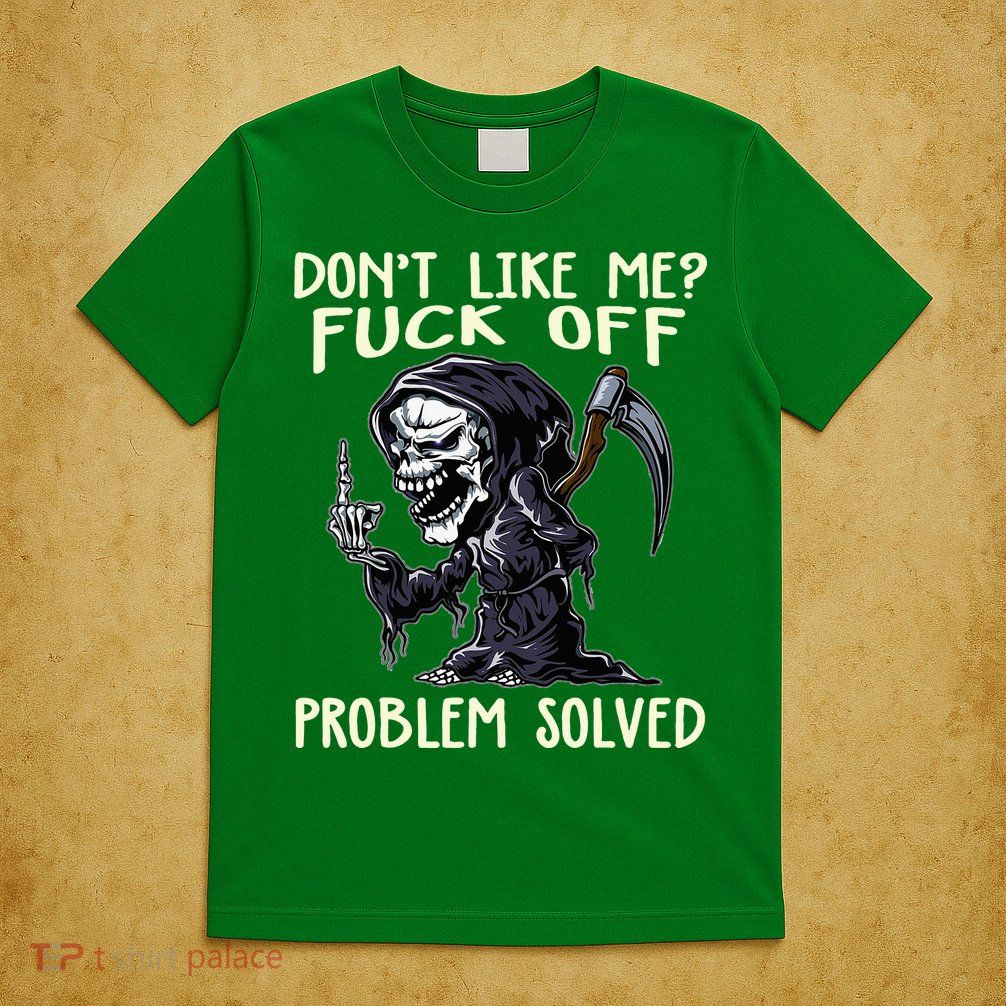 DonT Like Me Fuck Off Problem Solved T-Shirt