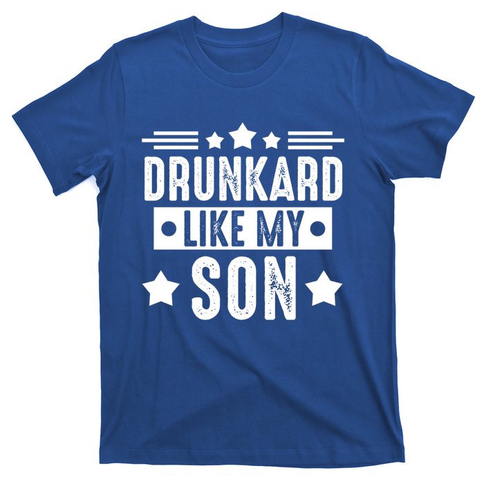 Drunkard Like My Son Father Gift T-Shirt