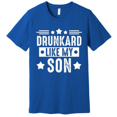 Drunkard Like My Son Father Gift Premium T-Shirt