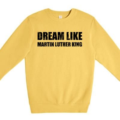 Dream Like Martin Luther King Day Hu Rights Non Violence Gift Premium Crewneck Sweatshirt