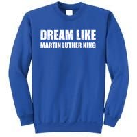 Dream Like Martin Luther King Day Hu Rights Non Violence Gift Sweatshirt