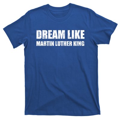 Dream Like Martin Luther King Day Hu Rights Non Violence Gift T-Shirt