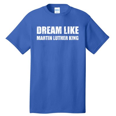 Dream Like Martin Luther King Day Hu Rights Non Violence Gift Tall T-Shirt