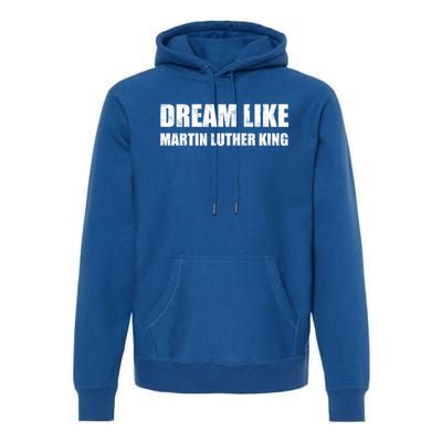 Dream Like Martin Luther King Day Hu Rights Non Violence Gift Premium Hoodie