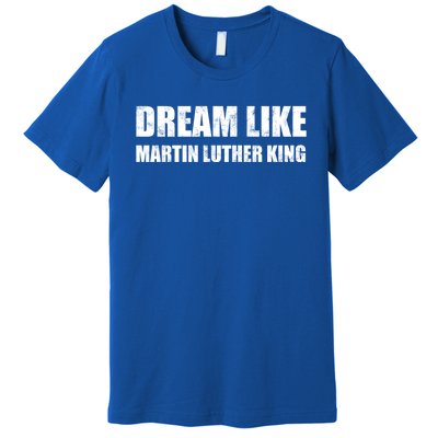 Dream Like Martin Luther King Day Hu Rights Non Violence Gift Premium T-Shirt