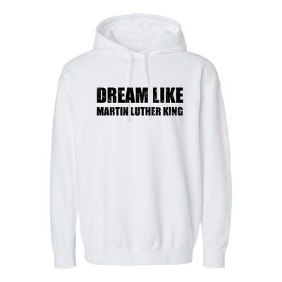 Dream Like Martin Luther King Day Hu Rights Non Violence Gift Garment-Dyed Fleece Hoodie