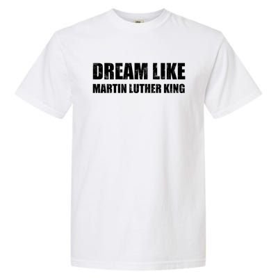 Dream Like Martin Luther King Day Hu Rights Non Violence Gift Garment-Dyed Heavyweight T-Shirt