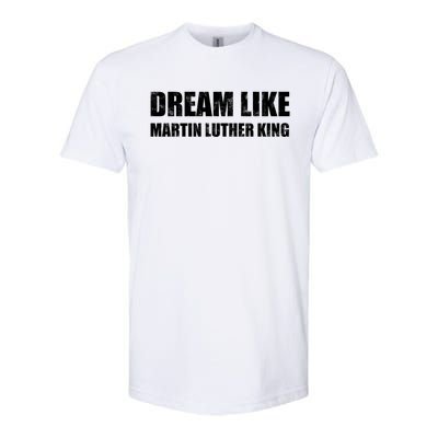 Dream Like Martin Luther King Day Hu Rights Non Violence Gift Softstyle CVC T-Shirt