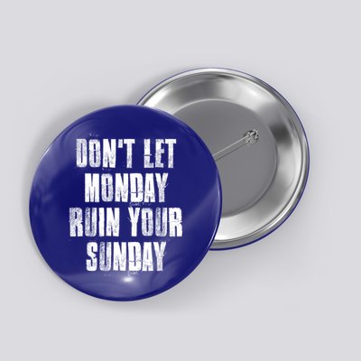 Don't Let Monday Ruin Your Sunday Cute Gift Button