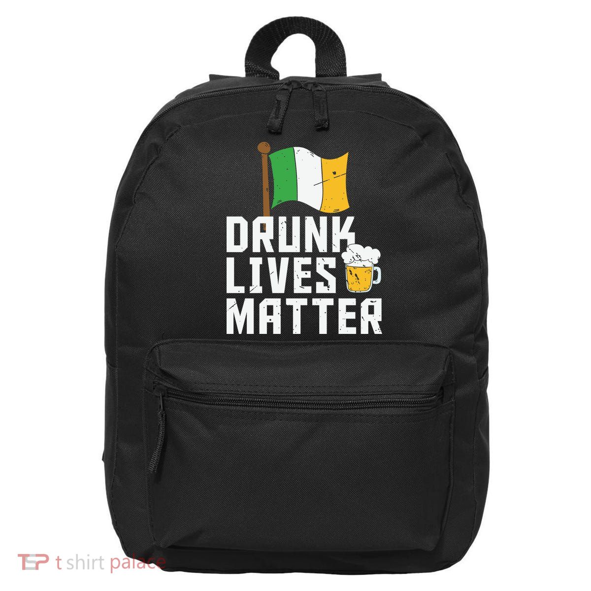 Drunk Lives Matter Funny St Patricks Day 16 in Basic Backpack
