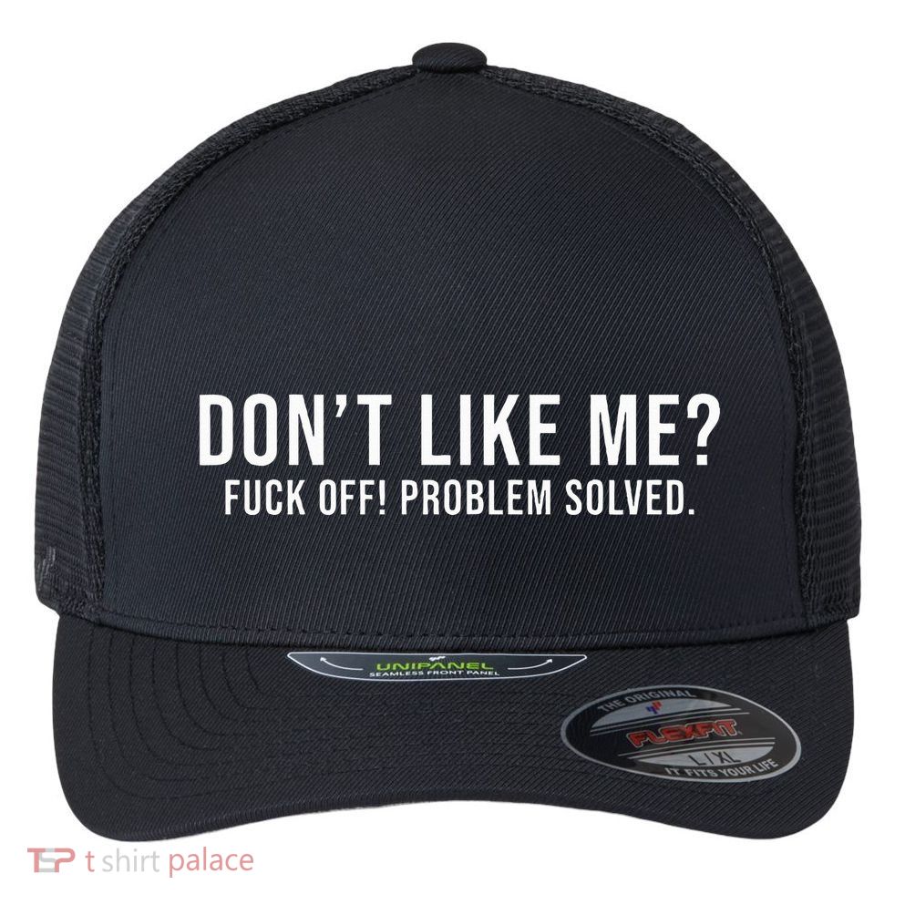DonT Like Me Fuck Off! Problem Solved Funny Flexfit Unipanel Trucker Cap