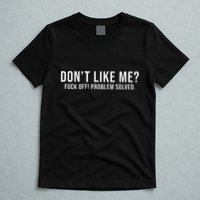 DonT Like Me Fuck Off! Problem Solved Funny T-Shirt