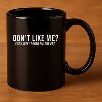 DonT Like Me Fuck Off! Problem Solved Funny 11oz C Handle Ceramic Mug