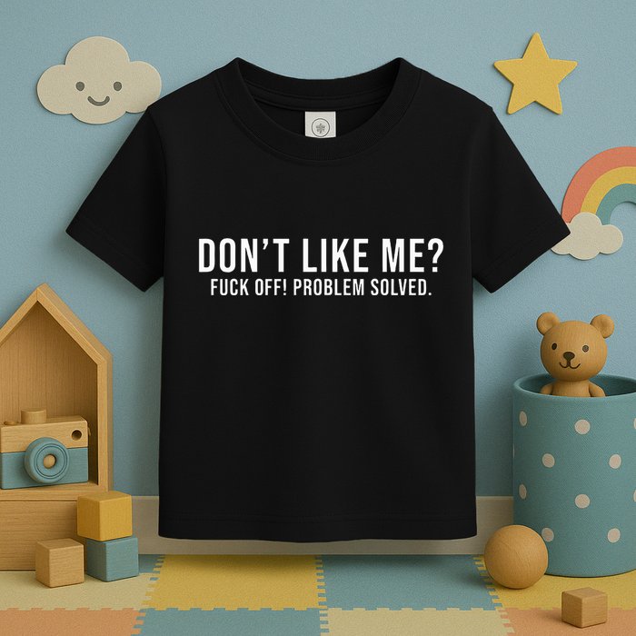 DonT Like Me Fuck Off! Problem Solved Funny Toddler T-Shirt