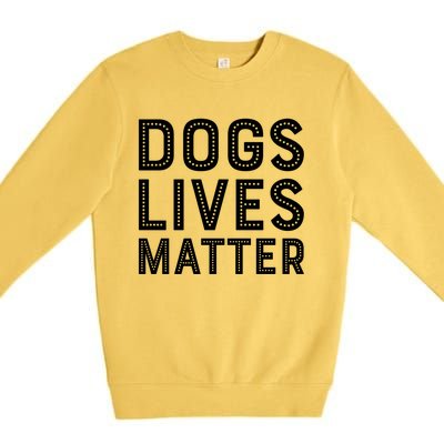 Dogs Lives Matter Funny I Love My Dog Lover Cute Funny Gift Cute Gift Premium Crewneck Sweatshirt