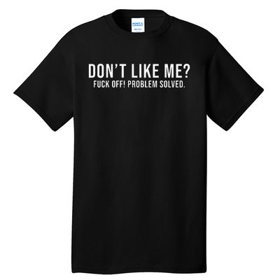 DonT Like Me Fuck Off! Problem Solved Tall T-Shirt