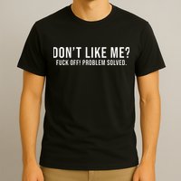 DonT Like Me Fuck Off! Problem Solved T-Shirt