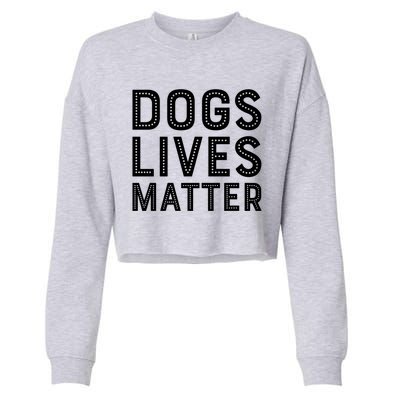 Dogs Lives Matter Funny I Love My Dog Lover Cute Funny Gift Cropped Pullover Crew