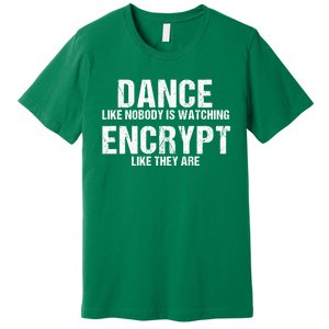 Dance Like Nobody Is Watch Encrypt Like They Are Premium T-Shirt