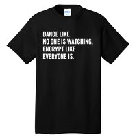 Dance Like No One Is Watching Encrypt Like Everyone Is Tall T-Shirt