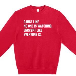 Dance Like No One Is Watching Encrypt Like Everyone Is Premium Crewneck Sweatshirt