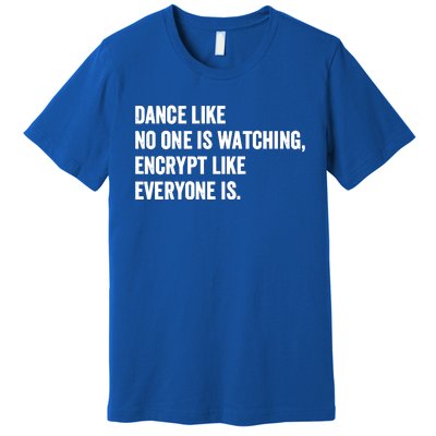 Dance Like No One Is Watching Encrypt Like Everyone Is Premium T-Shirt