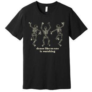 Dance Like No One Is Watching Skeletons Funny Premium T-Shirt