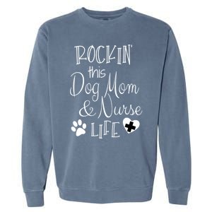 Dog Lover Owner Nurse Gift Rockin The Dog Mom And Nurse Life Cute Gift Garment-Dyed Sweatshirt