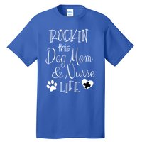 Dog Lover Owner Nurse Gift Rockin The Dog Mom And Nurse Life Cute Gift Tall T-Shirt