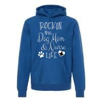 Dog Lover Owner Nurse Gift Rockin The Dog Mom And Nurse Life Cute Gift Premium Hoodie