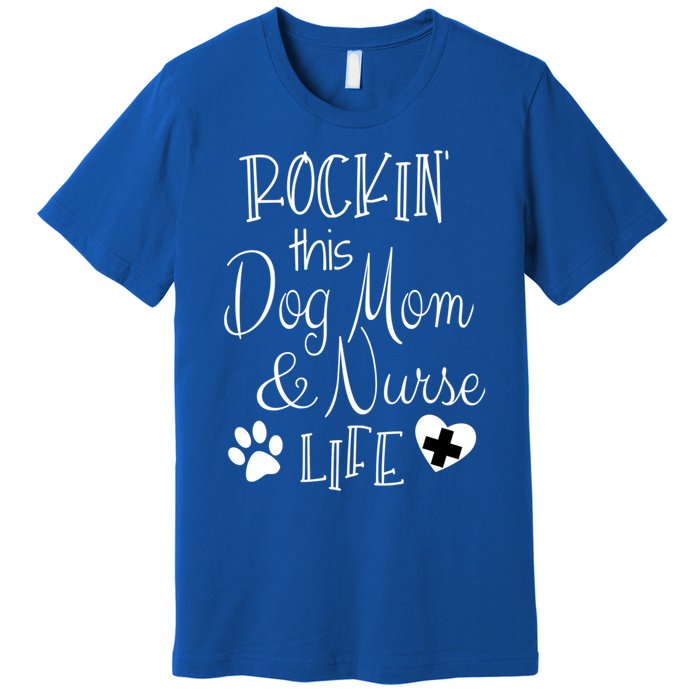 Dog Lover Owner Nurse Gift Rockin The Dog Mom And Nurse Life Cute Gift Premium T-Shirt