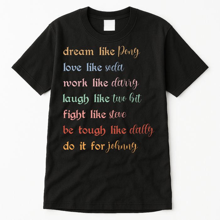 Dream Like Pony Love Like Soda Work Like Darry Laugh Like Two Bit Tall T-Shirt