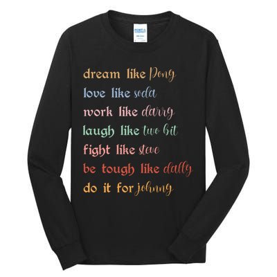 Dream Like Pony Love Like Soda Work Like Darry Laugh Like Two Bit Tall Long Sleeve T-Shirt