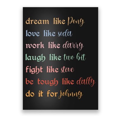 Dream Like Pony Love Like Soda Work Like Darry Laugh Like Two Bit Poster